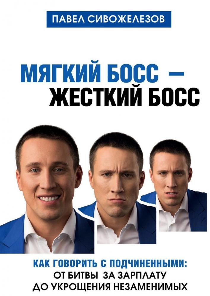 Павел Сивожелезов: Мягкий босс - жесткий босс. Как говорить с подчиненными. От битвы за зарплату до укрощения незаменим купить