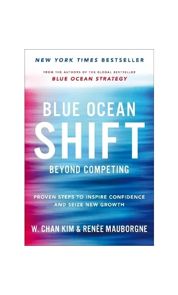 W.Chan Kim & Renee Mauborgne :Blue Ocean Shift: Beyond Competing - Proven Steps to Inspire Confidence and Seize New Growth купить