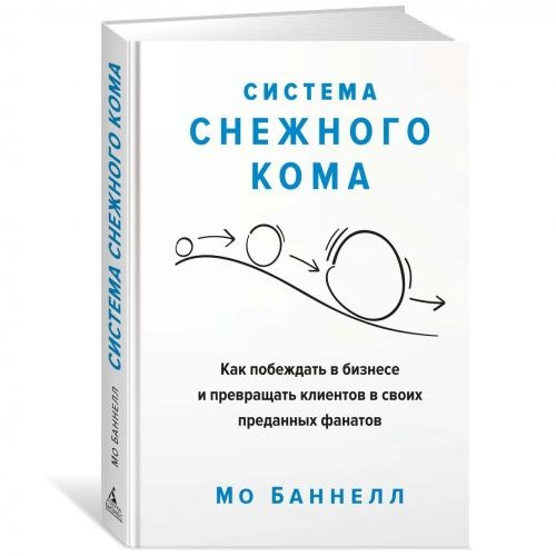 Мо Баннелл: Система снежного кома. Как побеждать в бизнесе и превращать клиентов в своих преданных фанатов купить