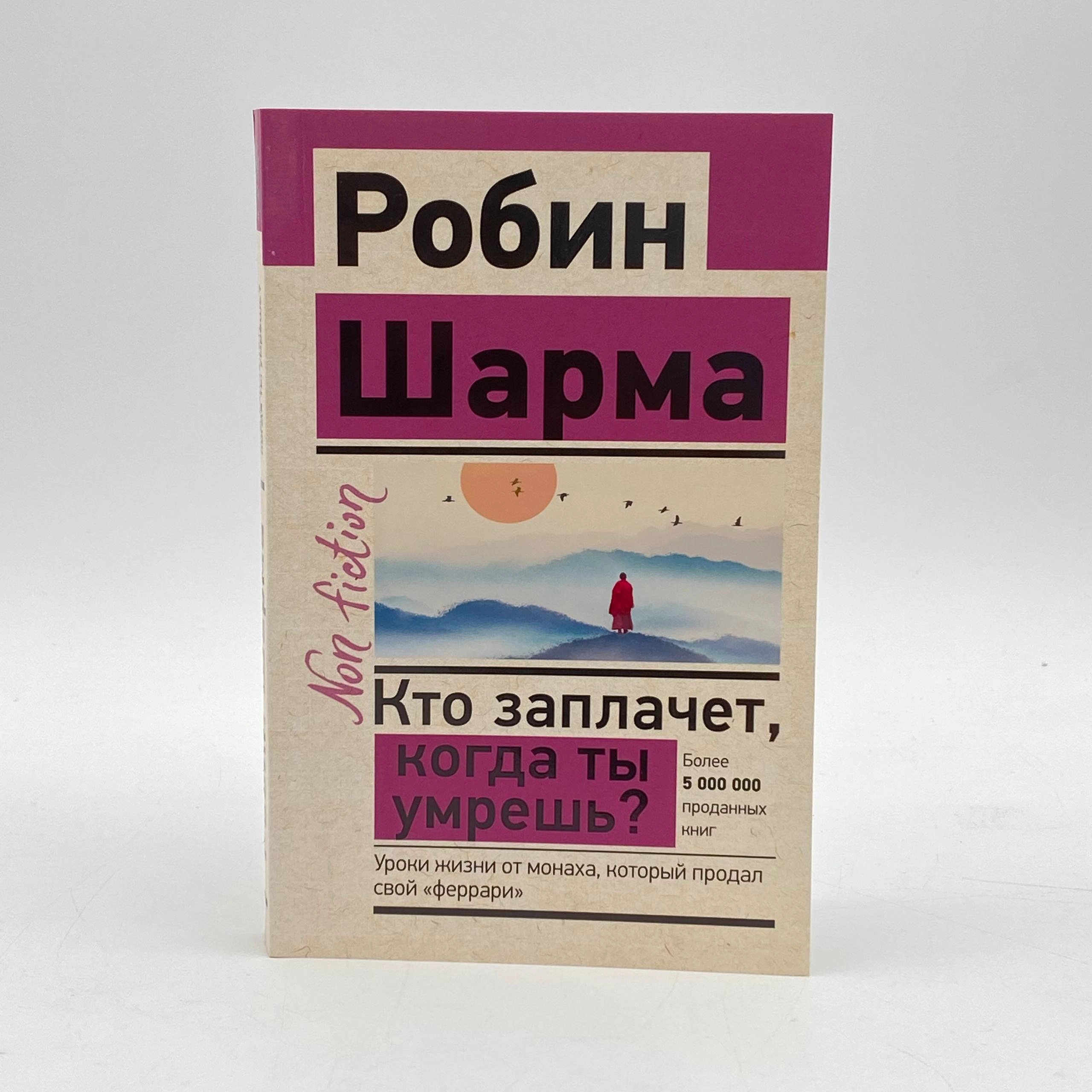 Робин Шарма: Кто заплачет когда ты умрешь? Уроки жизни от монаха, который продал свой &laquo;феррари&raquo; (А6) arzon