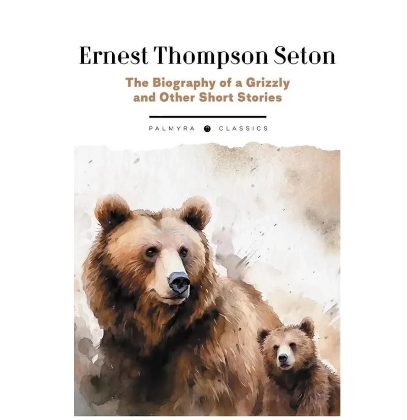 Ernest Thompson Seton: The Biography of a Grizzly and Other Short Stories sotib olish
