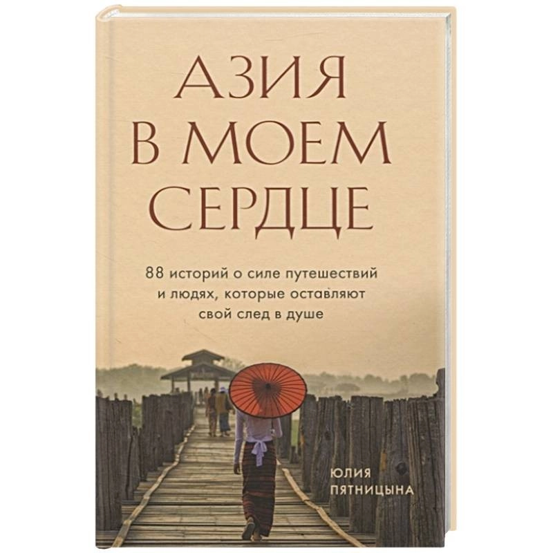 Юлия Пятницына: Азия в моем сердце. 88 историй о силе путешествий и людях, которые оставляют свой след в душе купить