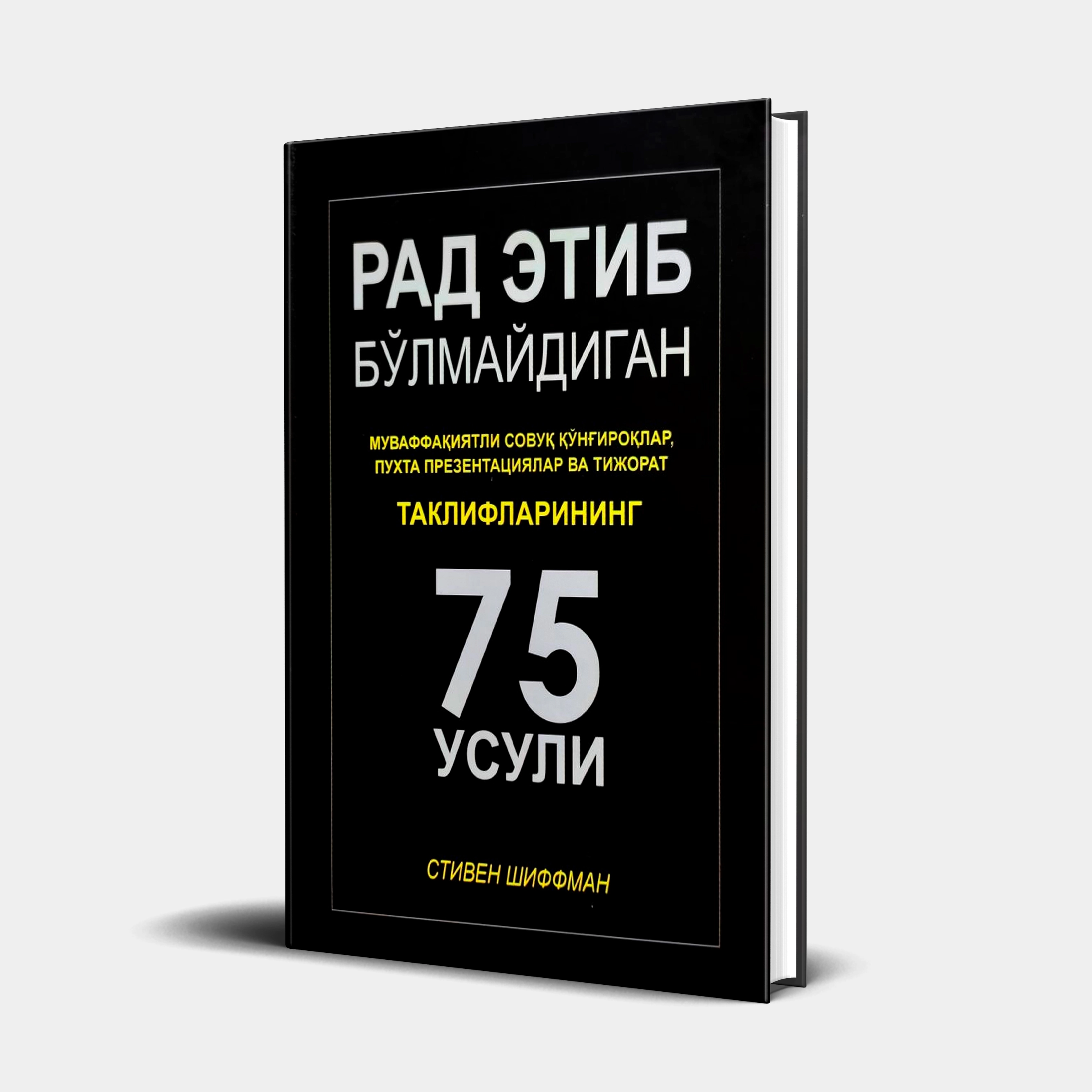 Stiven Shiffman: Rad etib bo‘lmaydigan, muvaffaqiyatli sovuq qo‘ng‘iroqlar, puxta prezentatsiyalar va tijorat takliflarining 75 usuli sotib olish