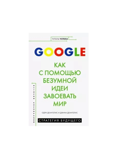 Джина Деангелис, Одри Деангелис: Google. Как с помощью безумной идеи завоевать мир купить