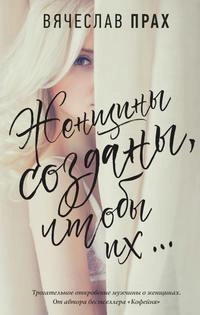 Вячеслав Прах: Женщины созданы, чтобы их… sotib olish