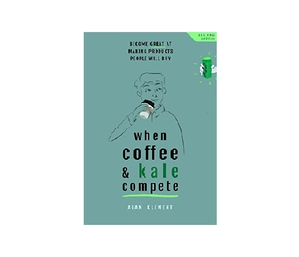 Alan Klement: When Coffee and Kale Compete: Become great at making products people will buy sotib olish