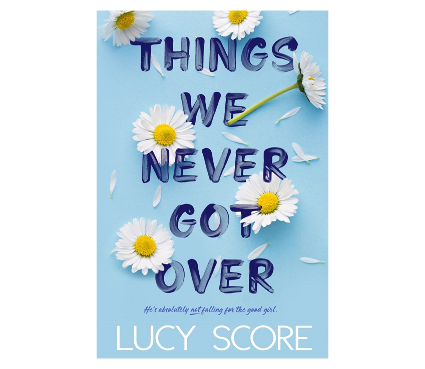 Lucy Score: Things we never got over. He's  absolutely not falling for the good girl sotib olish