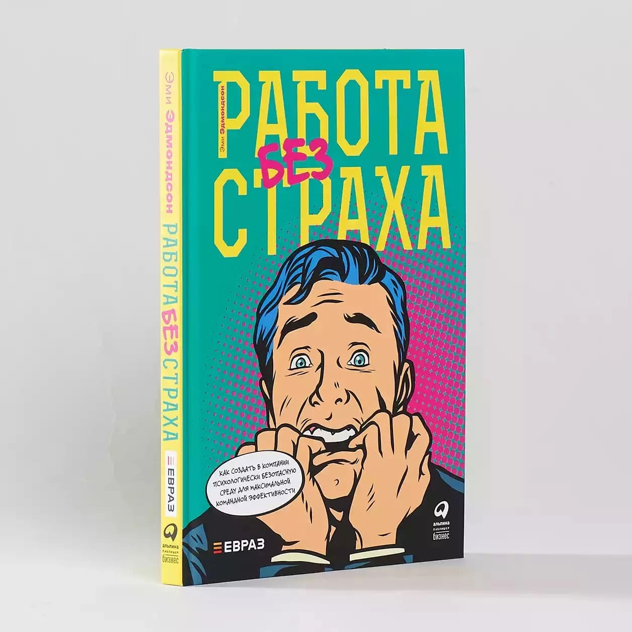 Эми Эдмондсон: Работа без страха. Как создать в компании психологически безопасную среду для максимальной командной эффективности купить