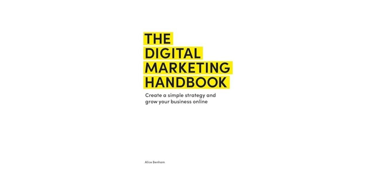 Alice Benham : The Digital Marketing Handbook: Create a simple strategy and grow your business online купить