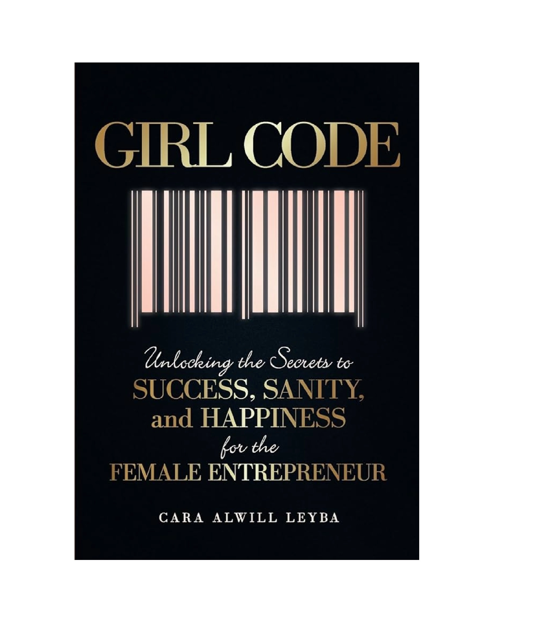 Cara Alwill: Girl Code Unlocking the Secrets to Success, Sanity, and Happiness for the Female Entrepreneur купить