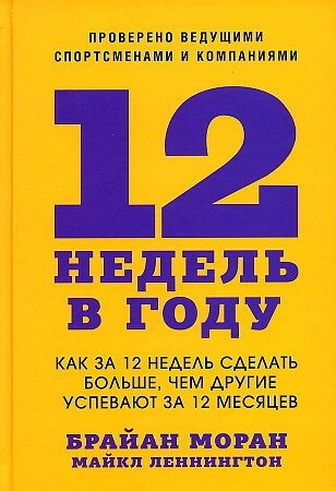 Моран Брайан, Майкл Леннингтон: 12 недель в году. Как за 12 недель сделать больше, чем другие успевают за 12 месяцев купить