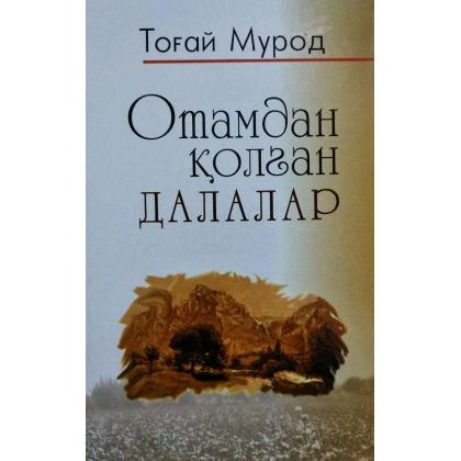 Tog‘ay Murod: Otamdan qolgan dalalar