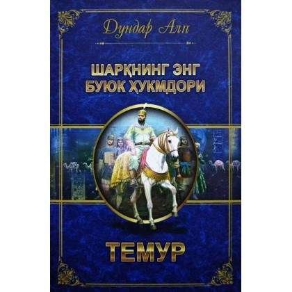 Дундар Алп: Шарқнинг энг буюк ҳукмдори Темур