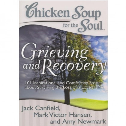 Chicken Soup for the Soul: Grieving and Recovery: 101 Inspirational and Comforting Stories