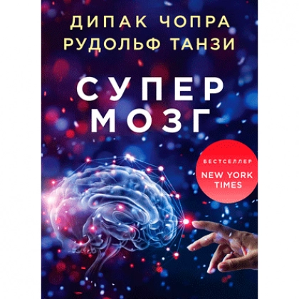 Рудольф Танзи, Дипак Чопра: Супермозг. Как использовать безграничную силу мозга для здоровья, счастья и духовного роста