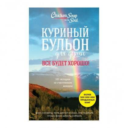 Куриный бульон для души. Все будет хорошо! 101 история со счастливым концом (Твердая)