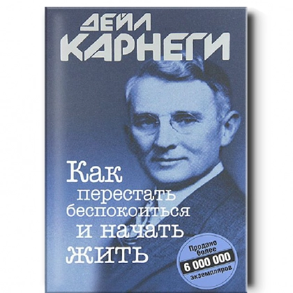 Дейл Карнеги: Как перестать беспокоиться и начать жить
