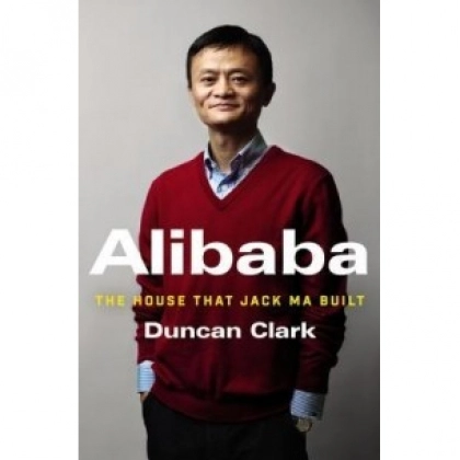 Duncan Clark: Alibaba: The House That Jack Ma Built