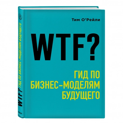 Тим О'Рейли: WTF? Гид по бизнес-моделям будущего