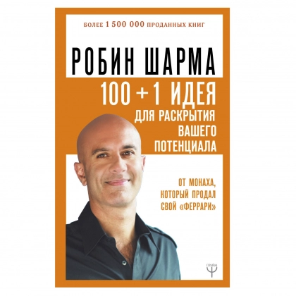 Робин Шарма: 100 + 1 идея для раскрытия вашего потенциала. От монаха, который продал свой  Робин Шарма: 100 + 1 идея для раскрытия вашего потенциала. От монаха, который продал свой "феррари"