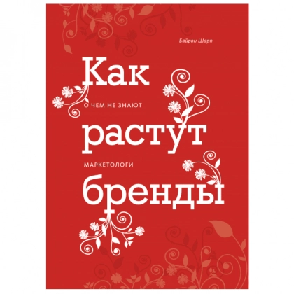 Байрон Шарп: Как растут бренды. О чем не знают маркетологи