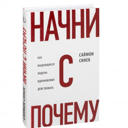 Саймон Синек: Начни с «Почему?». Как выдающиеся лидеры вдохновляют действовать