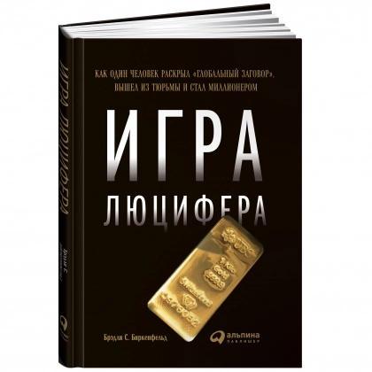 Брэдли Биркенфельд: Игра Люцифера: Как один человек раскрыл  Брэдли Биркенфельд: Игра Люцифера: Как один человек раскрыл "глобальный заговор", вышел из тюрьмы и стал миллионером