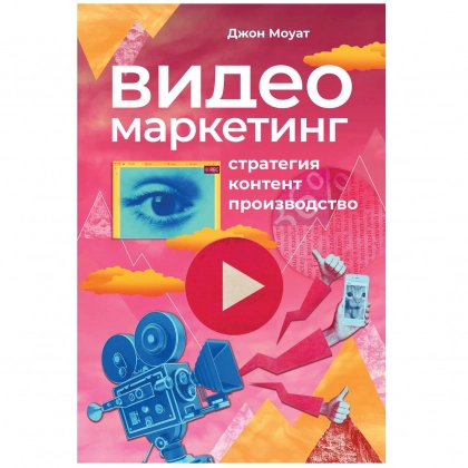 Джон Моуат: Видеомаркетинг. Стратегия, контент, производство