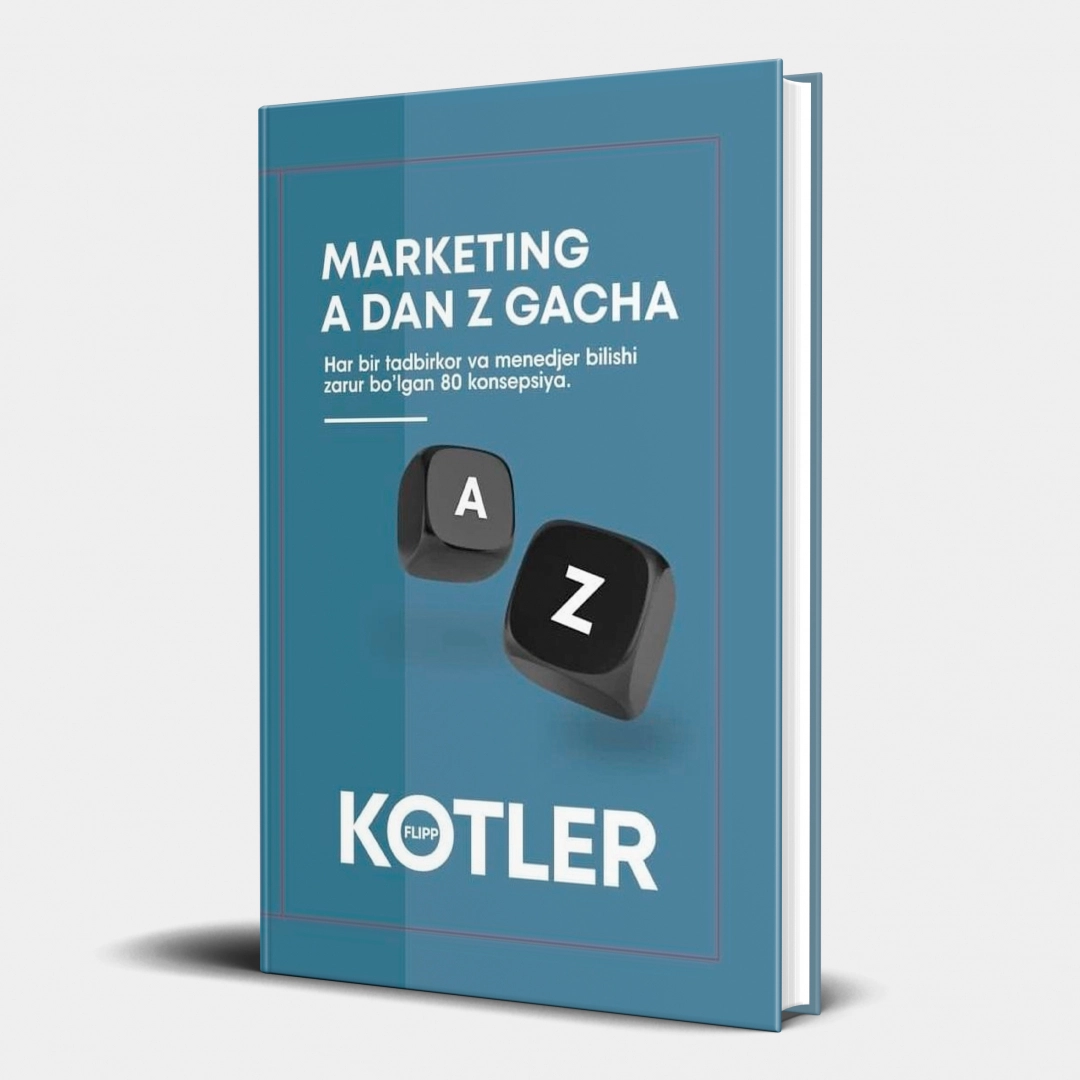 Filip Kotler: Marketing A dan Z gacha. Har bir tadbirkor va menedjer bilishi zarur bo‘lgan 80 konsepsiya