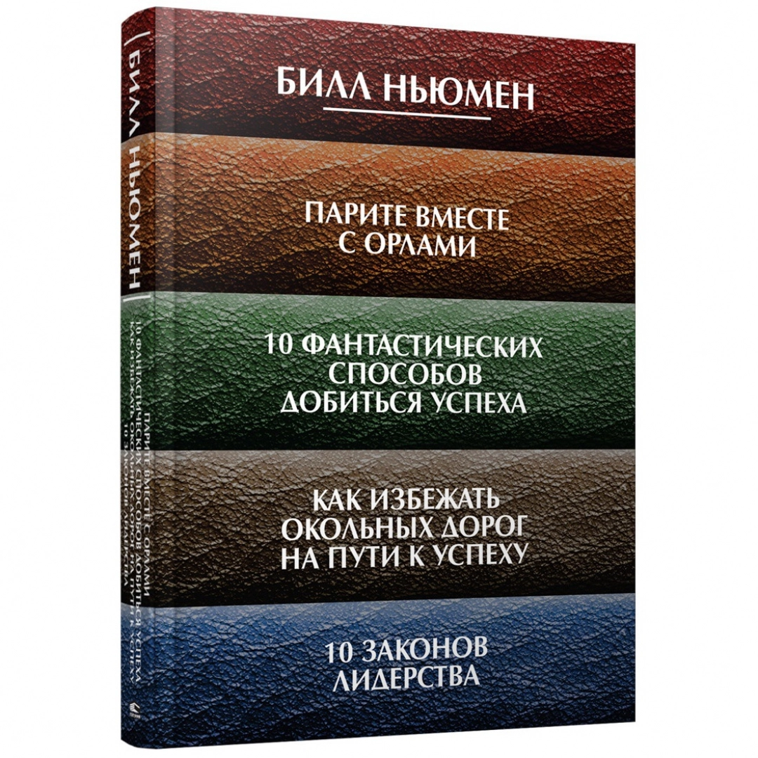 Билл Ньюмен: Парите вместе с орлами. 10 фантастических способов добиться успеха. Как избежать окольных дорог на пути к успеху. 10 законов лидерства