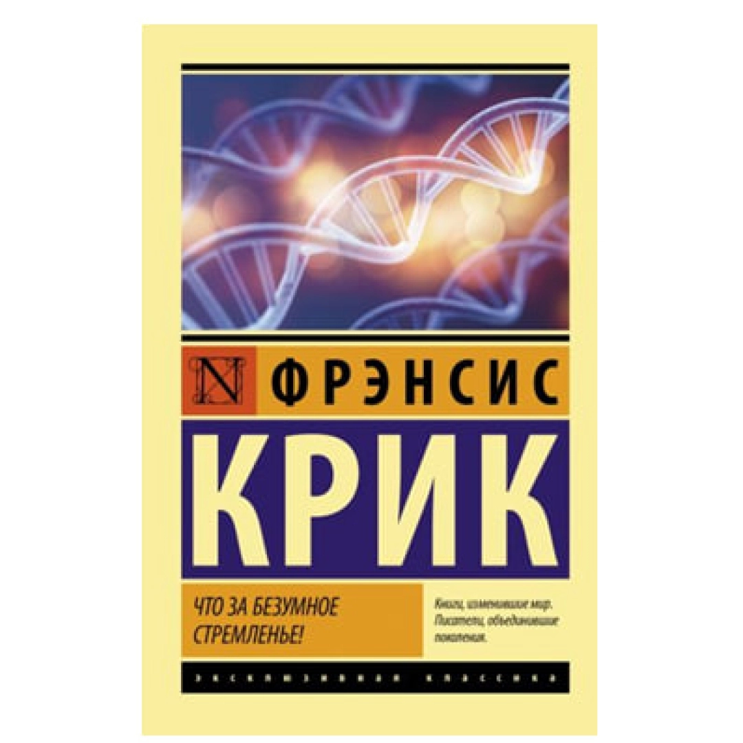 Фрэнсис Крик: Что за безумное стремденье!