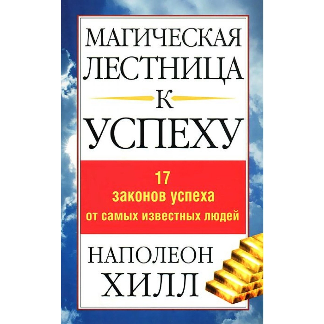 Наполеон Хилл: Магическая лестница к успеху. 17 законов успеха от самых известных людей