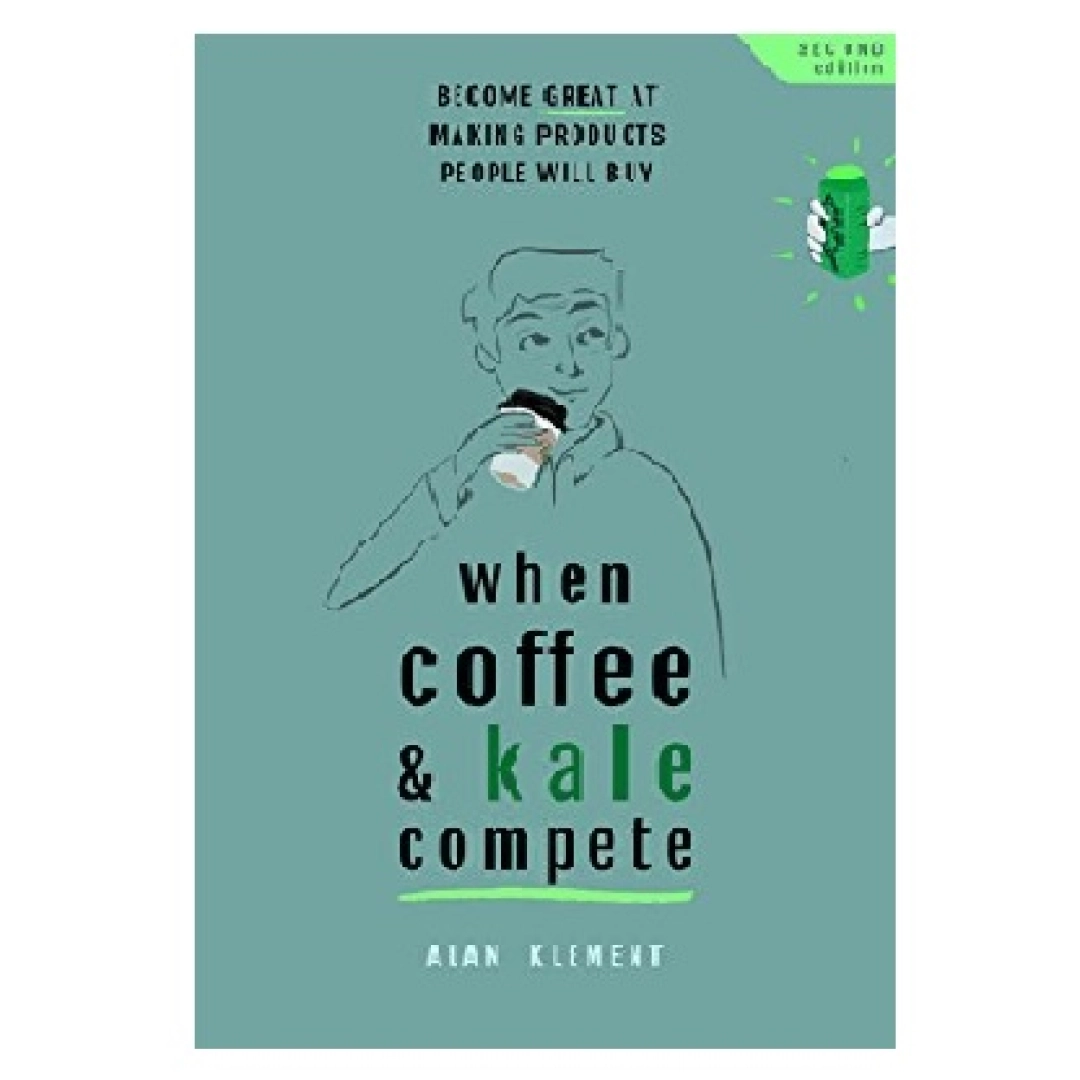 Alan Klement: When Coffee and Kale Compete: Become great at making products people will buy