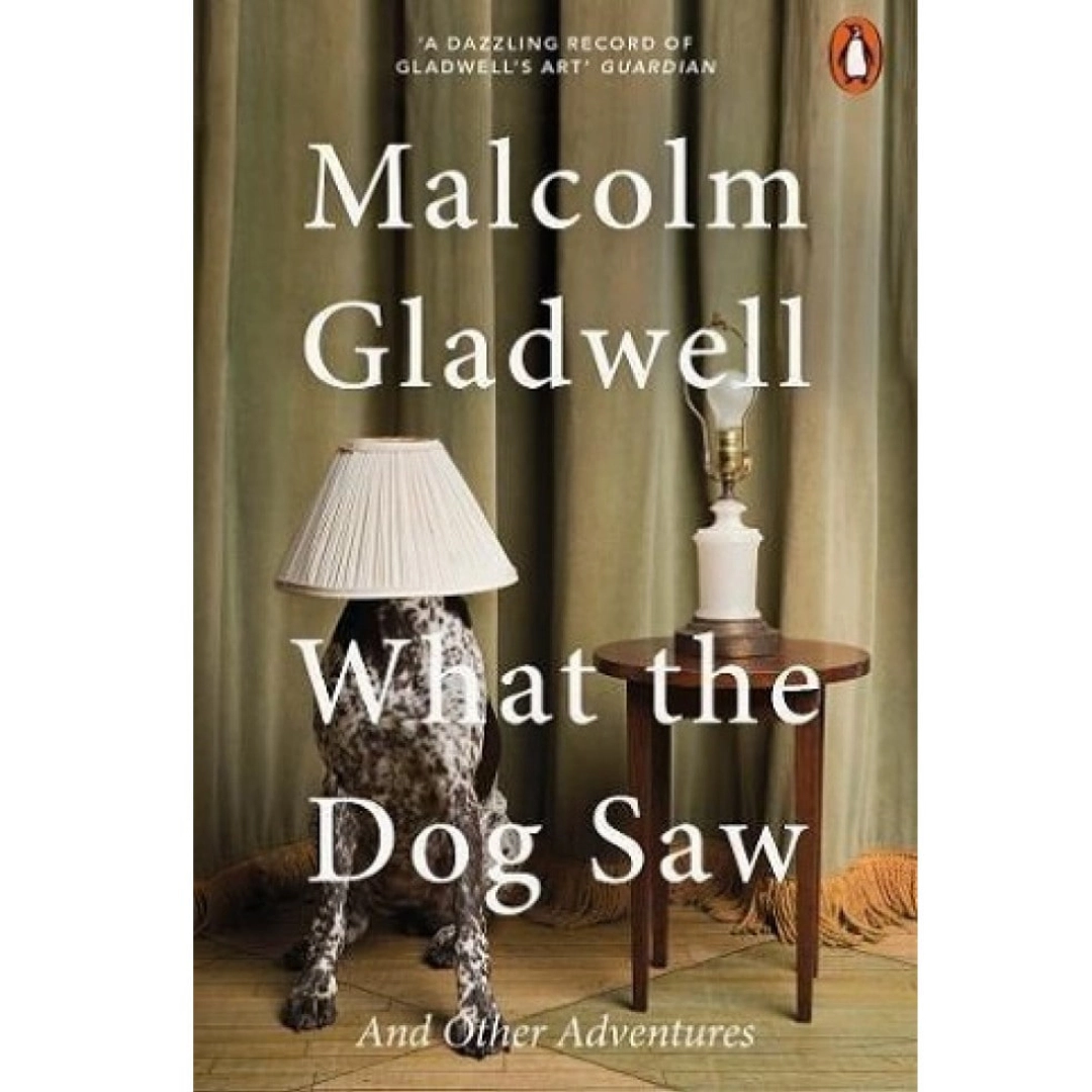 Malcolm Gladwell  : What the Dog Saw: And Other Adventures