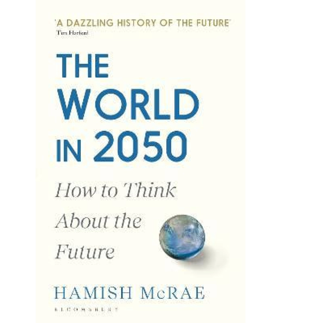 Hamish McRae : The World in 2050: How to Think About the Future