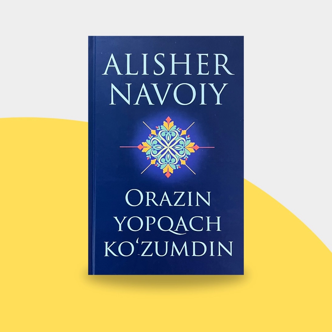 Alisher Navoiy: Orazin yopqach ko'zumdin (qattiq muqova)