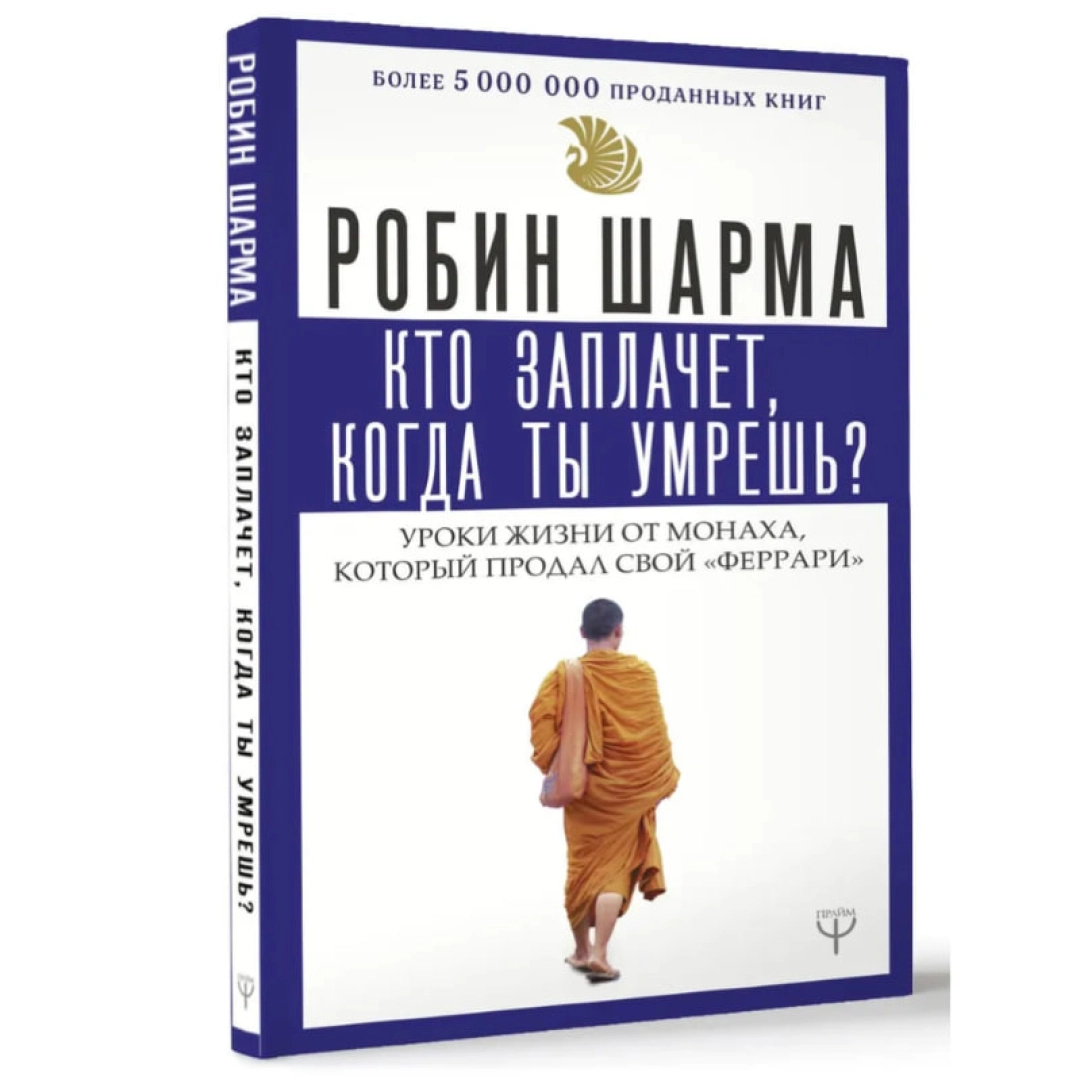 Робин Шарма: Кто заплачет когда ты умрешь? Уроки жизни от монаха, который продал свой «феррари» (АСТ)