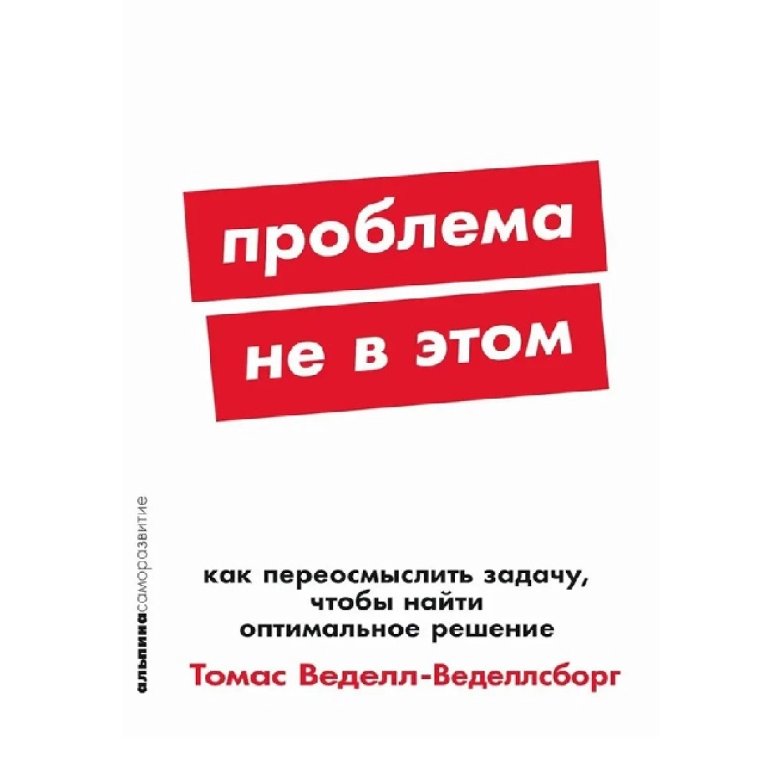 Томас Веделл-Веделлсборг: Проблема не в этом: Как переосмыслить задачу, чтобы найти оптимальное решение