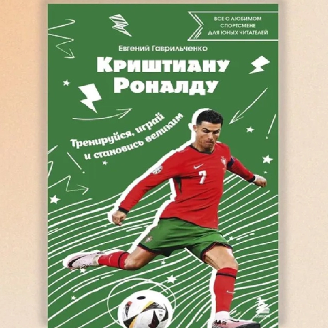Евгений Гаврильченко: Криштиану Роналду. Тренируйся, играй и становись великим: все о любимом спортсмене для юных читателей