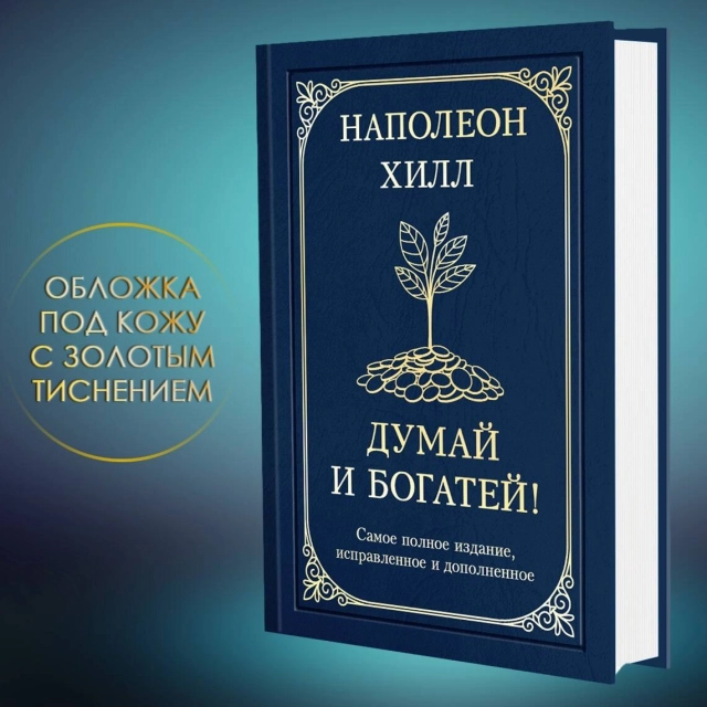 Наполеон Хилл: Думай и богатей! Самое полное издание, исправленное и дополненное