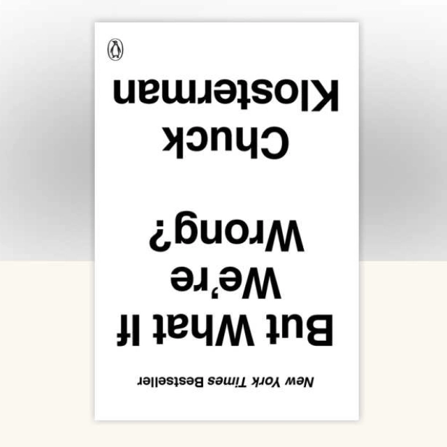Chuck Klosterman: But What If We're Wrong?