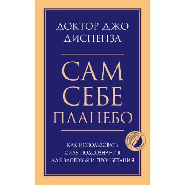 Джо Диспенза: Сам себе плацебо. Как использовать силу подсознания для здоровья и процветания (Эксмо)