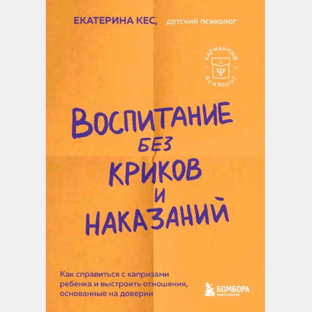 Екатерина Кес. Воспитание без криков и наказаний. Как справиться с истериками и капризами ребенка