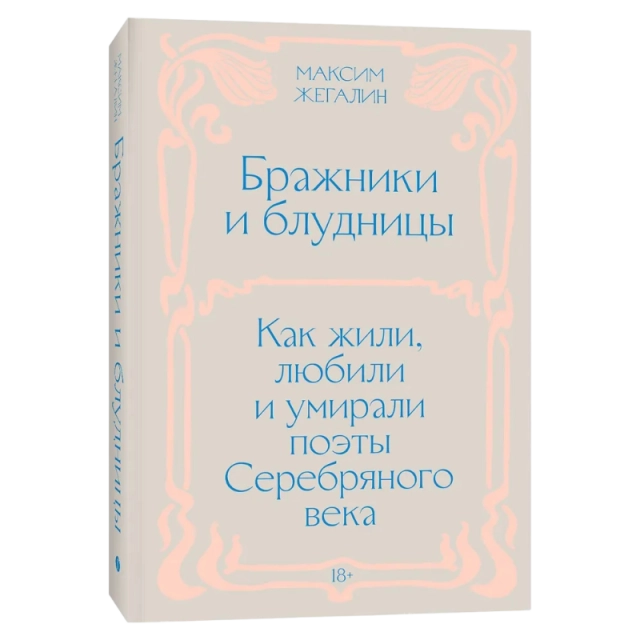 Максим Жегалин: Бражники и блудницы: Как жили, любили и умирали поэты Серебряного века