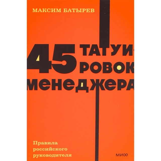 Максим Батырев: 45 татуировок менеджера. Правила российского руководителя (МИФ)