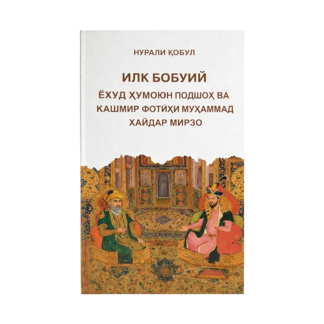 Nurali Qobul: Ilk boburiy yoxud humoyun podshoh va kashmir fotihi muhammad haydar mirzo