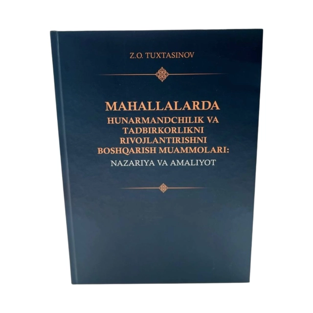 Z.O. Tuxtasinov: Mahallalarda hunarmandchilik va tadbirkorlikni rivojlantirishni boshqarish muammolari. Nazariya va amaliyot