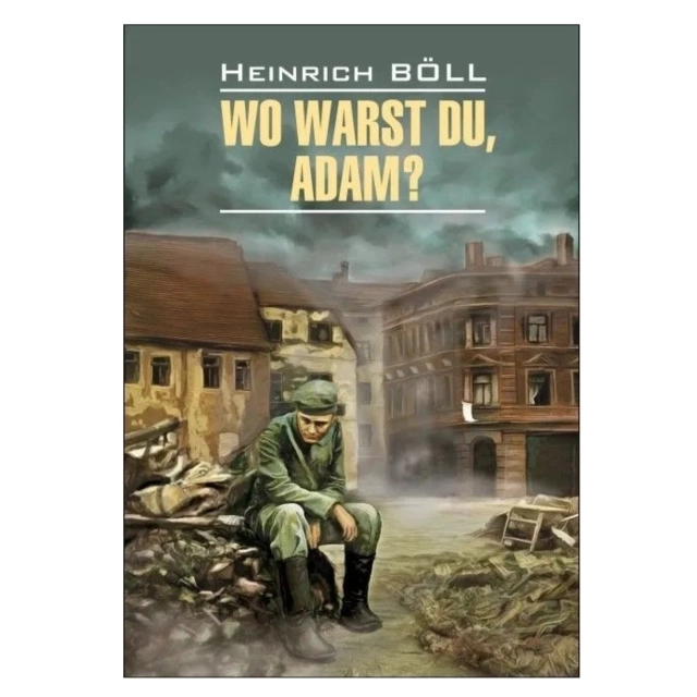 Heinrich B&ouml;ll : Wo Warst Du, Adam?